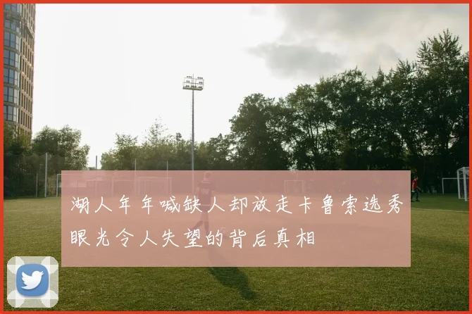 湖人年年喊缺人却放走卡鲁索选秀眼光令人失望的背后真相